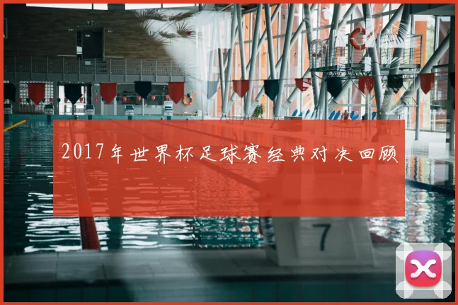 2017年世界杯足球赛经典对决回顾