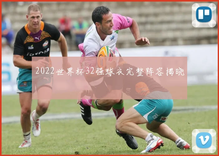 2022世界杯32强球衣完整阵容揭晓