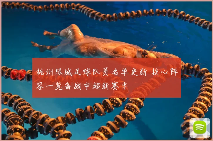 杭州绿城足球队员名单更新 核心阵容一览备战中超新赛季