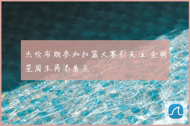 杰伦布朗参加扣篮大赛引关注 全明星周末再添看点