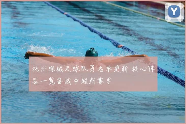 杭州绿城足球队员名单更新 核心阵容一览备战中超新赛季