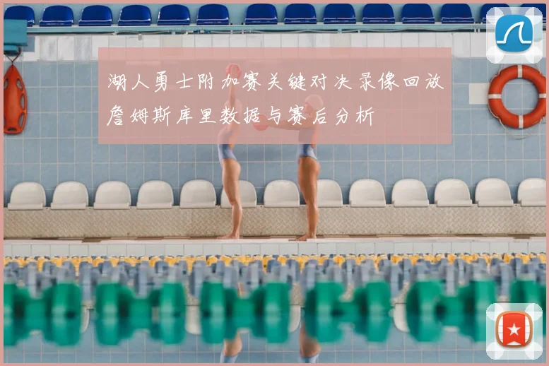 湖人勇士附加赛关键对决录像回放詹姆斯库里数据与赛后分析