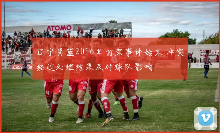 辽宁男篮2016年打架事件始末 冲突经过处理结果及对球队影响