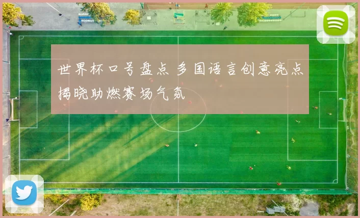 世界杯口号盘点 多国语言创意亮点揭晓助燃赛场气氛