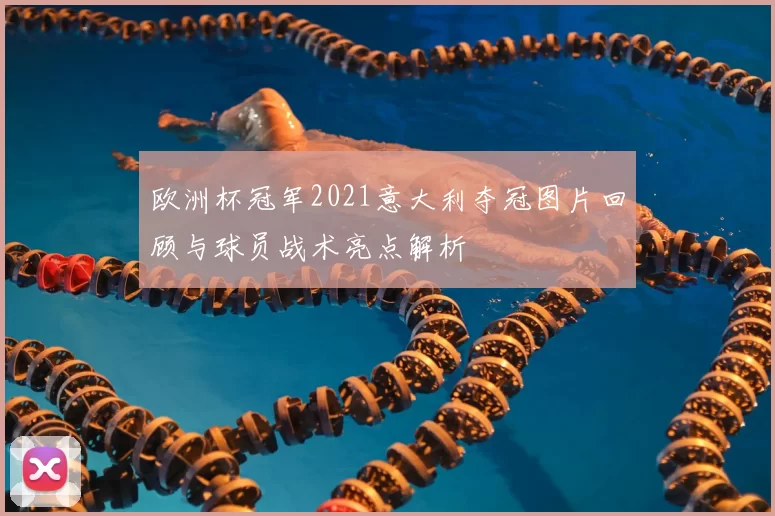 欧洲杯冠军2021意大利夺冠图片回顾与球员战术亮点解析