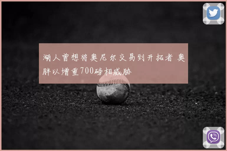 湖人曾想将奥尼尔交易到开拓者 奥胖以增重700磅相威胁